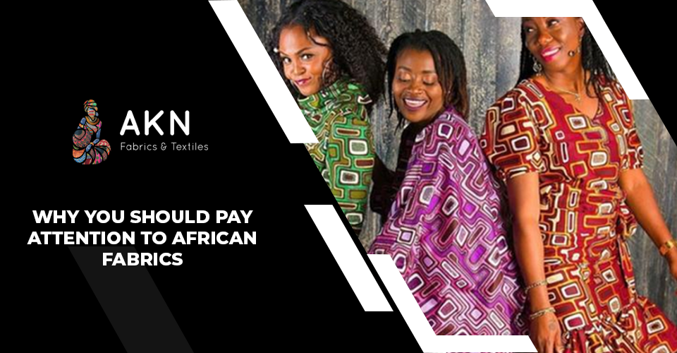 Why You Should Pay Attention to African Fabrics